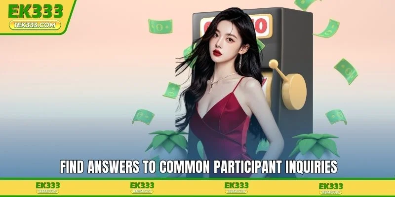 Find answers to common participant inquiries