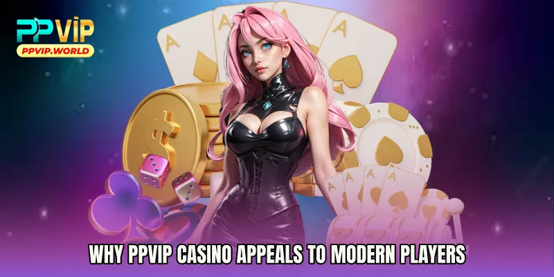Why PPVIP Casino Appeals to Modern Players