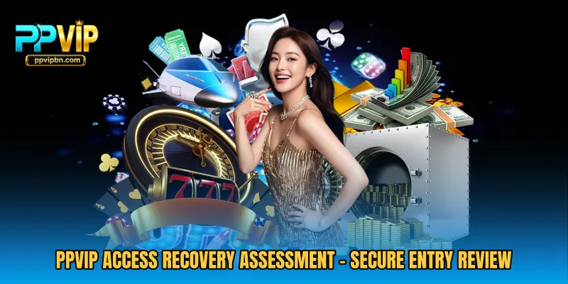 PPVIP Access Recovery Assessment - Secure Entry Review