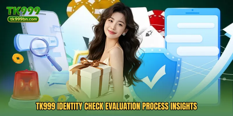 TK999 Identity Check Evaluation process insights